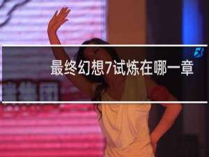 最终幻想7试炼在哪一章