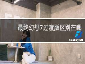最终幻想7过渡版区别在哪