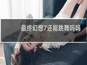 最终幻想7还能跳舞吗吗