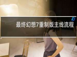 最终幻想7重制版主线流程