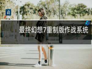 最终幻想7重制版作战系统
