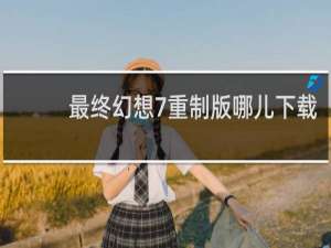 最终幻想7重制版哪儿下载
