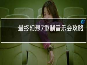 最终幻想7重制音乐会攻略