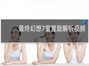 最终幻想7重置版解析视频
