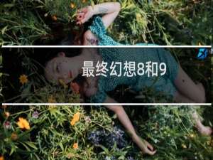 最终幻想8和9