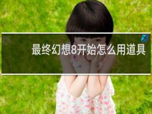 最终幻想8开始怎么用道具