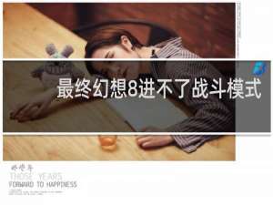 最终幻想8进不了战斗模式