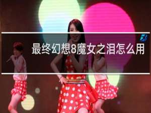 最终幻想8魔女之泪怎么用