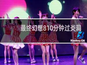 最终幻想810分钟过炎洞