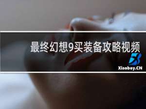最终幻想9买装备攻略视频