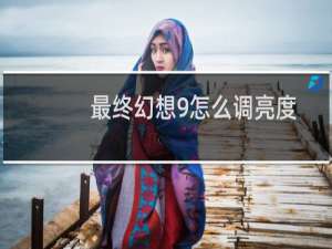 最终幻想9怎么调亮度