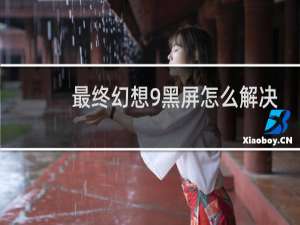 最终幻想9黑屏怎么解决