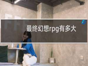 最终幻想rpg有多大