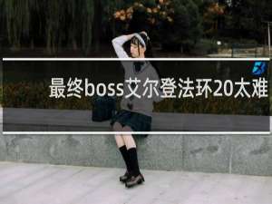 最终boss艾尔登法环 太难