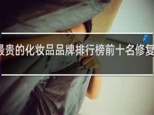 最贵的化妆品品牌排行榜前十名修复化妆品