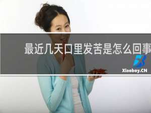 最近几天口里发苦是怎么回事
