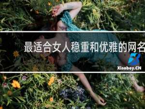最适合女人稳重和优雅的网名