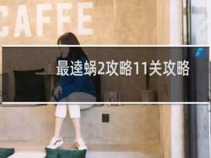 最逵蜗2攻略11关攻略