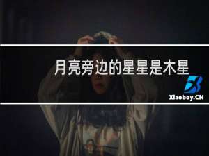 月亮旁边的星星是木星吗（月亮旁边的星星）