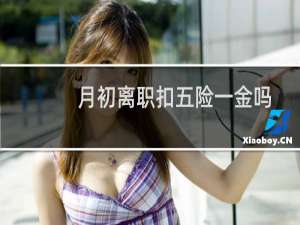 月初离职扣五险一金吗