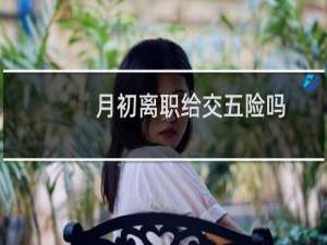 月初离职给交五险吗