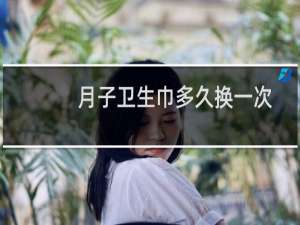 月子卫生巾多久换一次