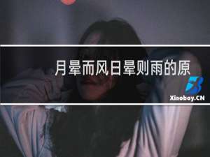 月晕而风日晕则雨的原理是什么（月晕而风日晕则雨的原理）