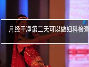 月经干净第二天可以做妇科检查吗
