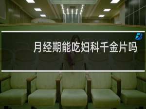 月经期能吃妇科千金片吗