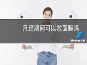 月经期间可以敷面膜吗