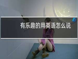 有乐趣的用英语怎么说