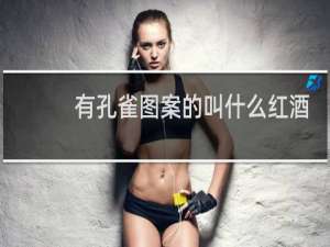 有孔雀图案的叫什么红酒