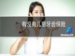 有没有儿童牙齿保险