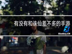 有没有和诛仙差不多的手游