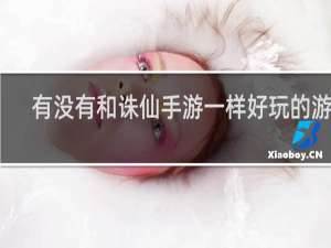 有没有和诛仙手游一样好玩的游戏