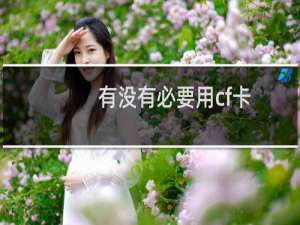 有没有必要用cf卡