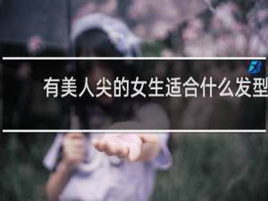 有美人尖的女生适合什么发型