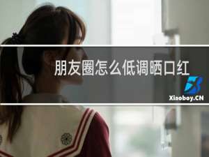朋友圈怎么低调晒口红