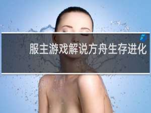服主游戏解说方舟生存进化