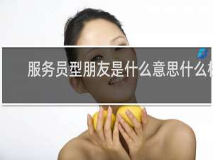 服务员型朋友是什么意思什么梗