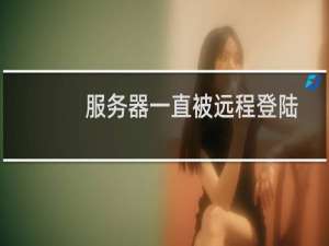 服务器一直被远程登陆，试密码