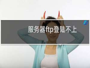 服务器ftp登陆不上， 不知道什么原因？