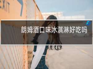朗姆酒口味冰淇淋好吃吗