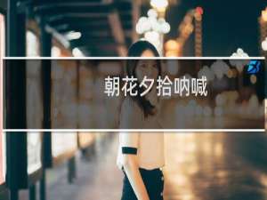 朝花夕拾呐喊(关于朝花夕拾呐喊的简介)