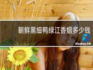 朝鲜黑细鸭绿江香烟多少钱