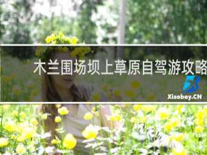 木兰围场坝上草原自驾游攻略
