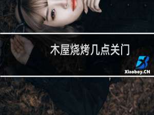木屋烧烤几点关门