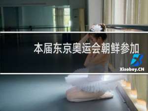 本届东京奥运会朝鲜参加了吗