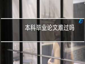 本科毕业论文难过吗