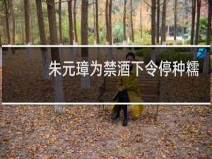 朱元璋为禁酒下令停种糯米